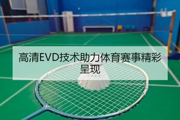 高清EVD技术助力体育赛事精彩呈现