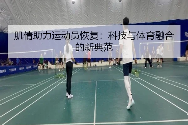 肌倩助力运动员恢复：科技与体育融合的新典范