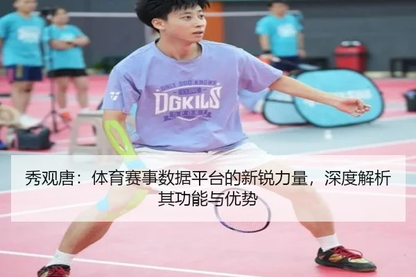 秀观唐：体育赛事数据平台的新锐力量，深度解析其功能与优势
